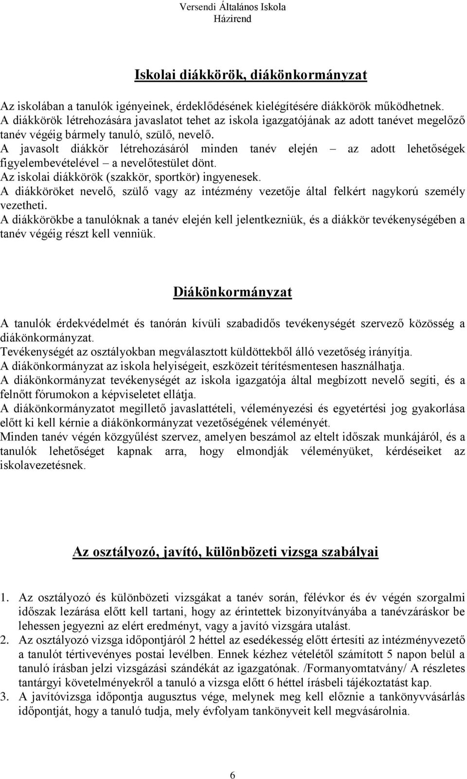 A javasolt diákkör létrehozásáról minden tanév elején az adott lehetőségek figyelembevételével a nevelőtestület dönt. Az iskolai diákkörök (szakkör, sportkör) ingyenesek.