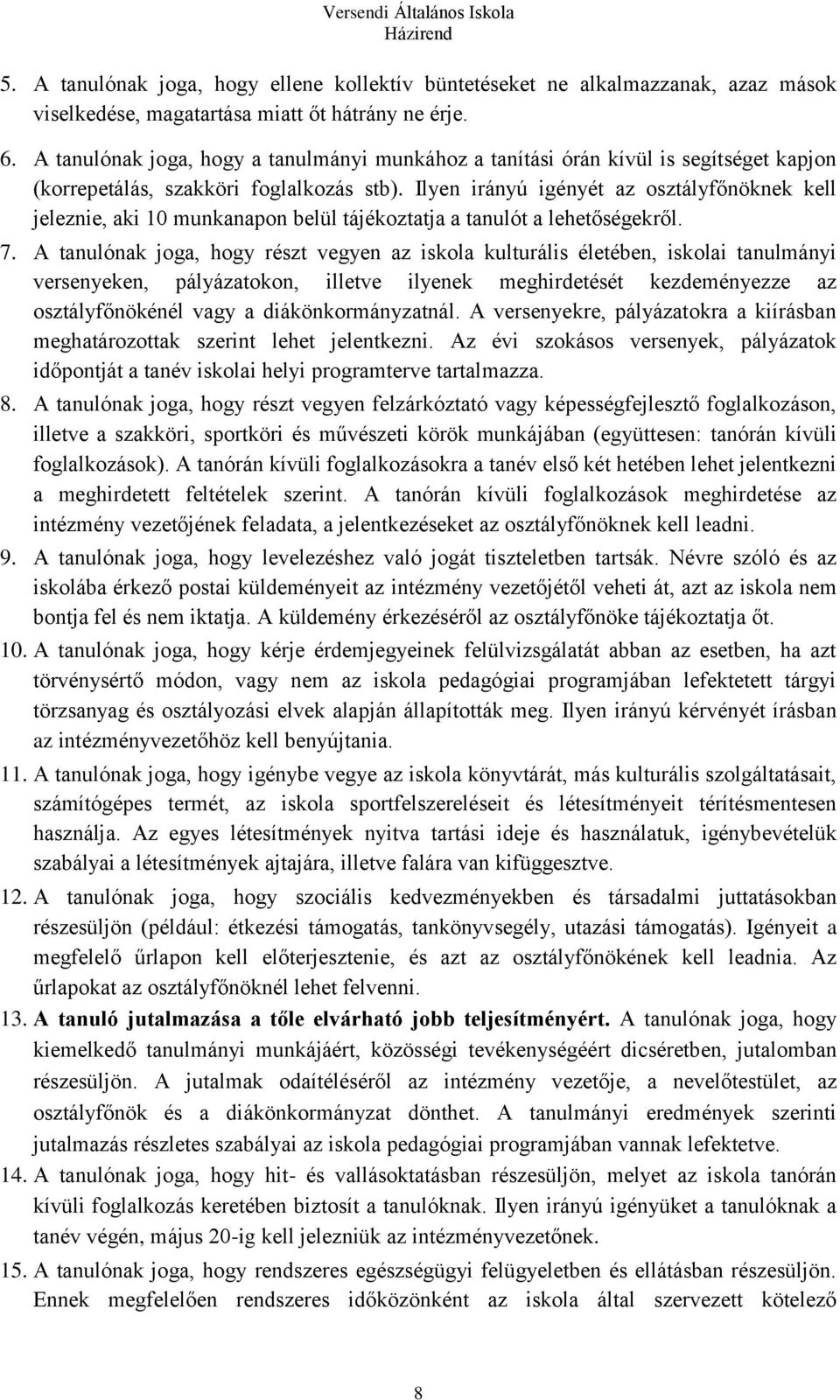 Ilyen irányú igényét az osztályfőnöknek kell jeleznie, aki 10 munkanapon belül tájékoztatja a tanulót a lehetőségekről. 7.