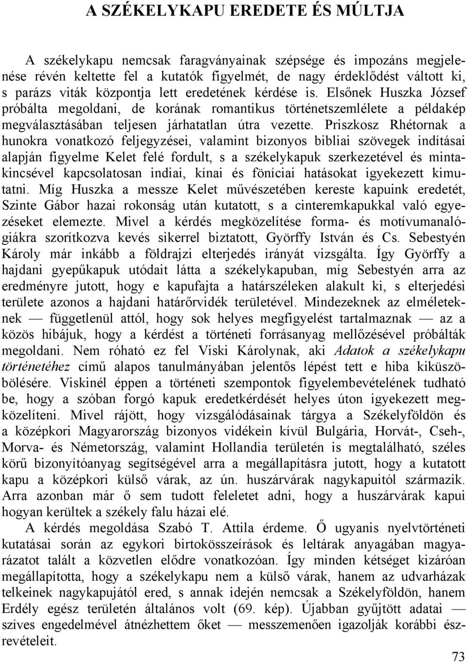 Priszkosz Rhétornak a hunokra vonatkozó feljegyzései, valamint bizonyos bibliai szövegek indításai alapján figyelme Kelet felé fordult, s a székelykapuk szerkezetével és mintakincsével kapcsolatosan