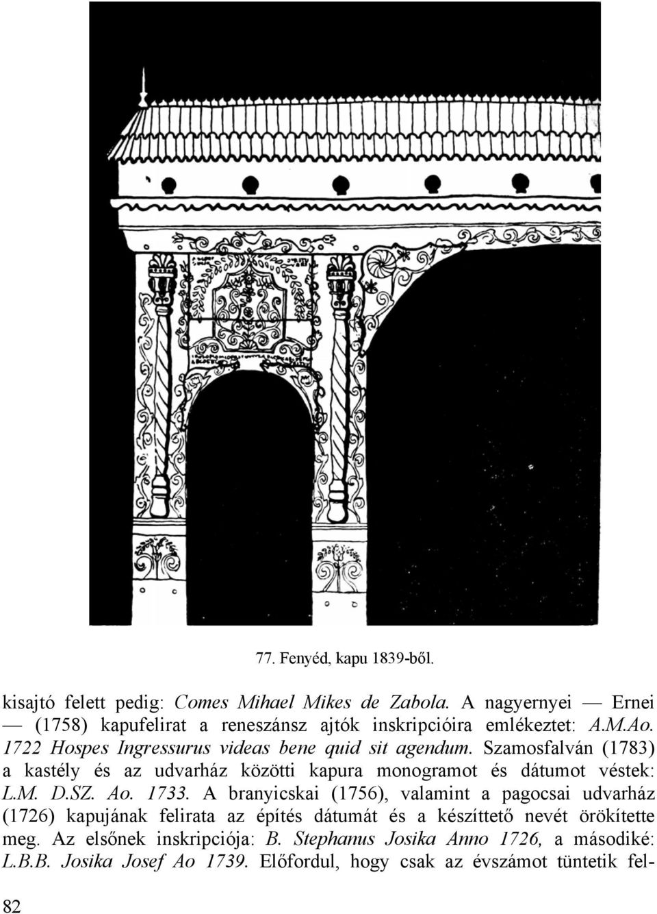 Szamosfalván (1783) a kastély és az udvarház közötti kapura monogramot és dátumot véstek: L.M. D.SZ. Ao. 1733.