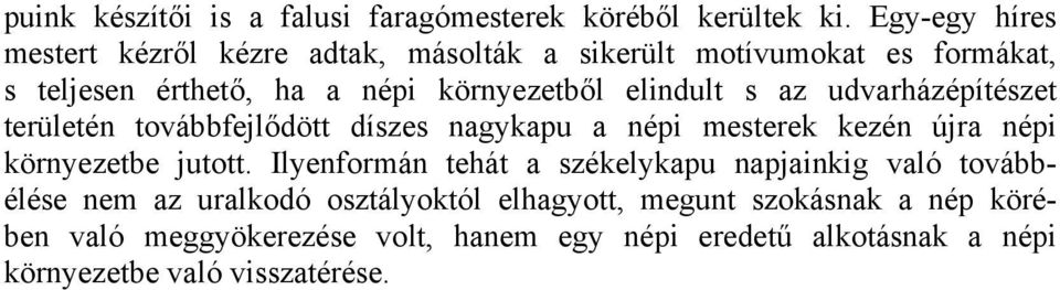 elindult s az udvarházépítészet területén továbbfejlődött díszes nagykapu a népi mesterek kezén újra népi környezetbe jutott.