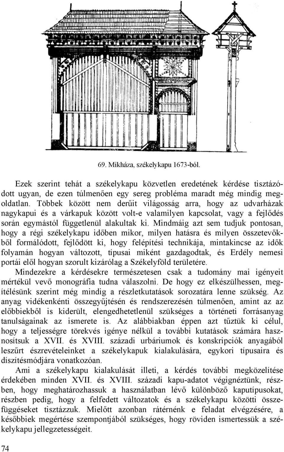 Mindmáig azt sem tudjuk pontosan, hogy a régi székelykapu időben mikor, milyen hatásra és milyen összetevőkből formálódott, fejlődött ki, hogy felépítési technikája, mintakincse az idők folyamán