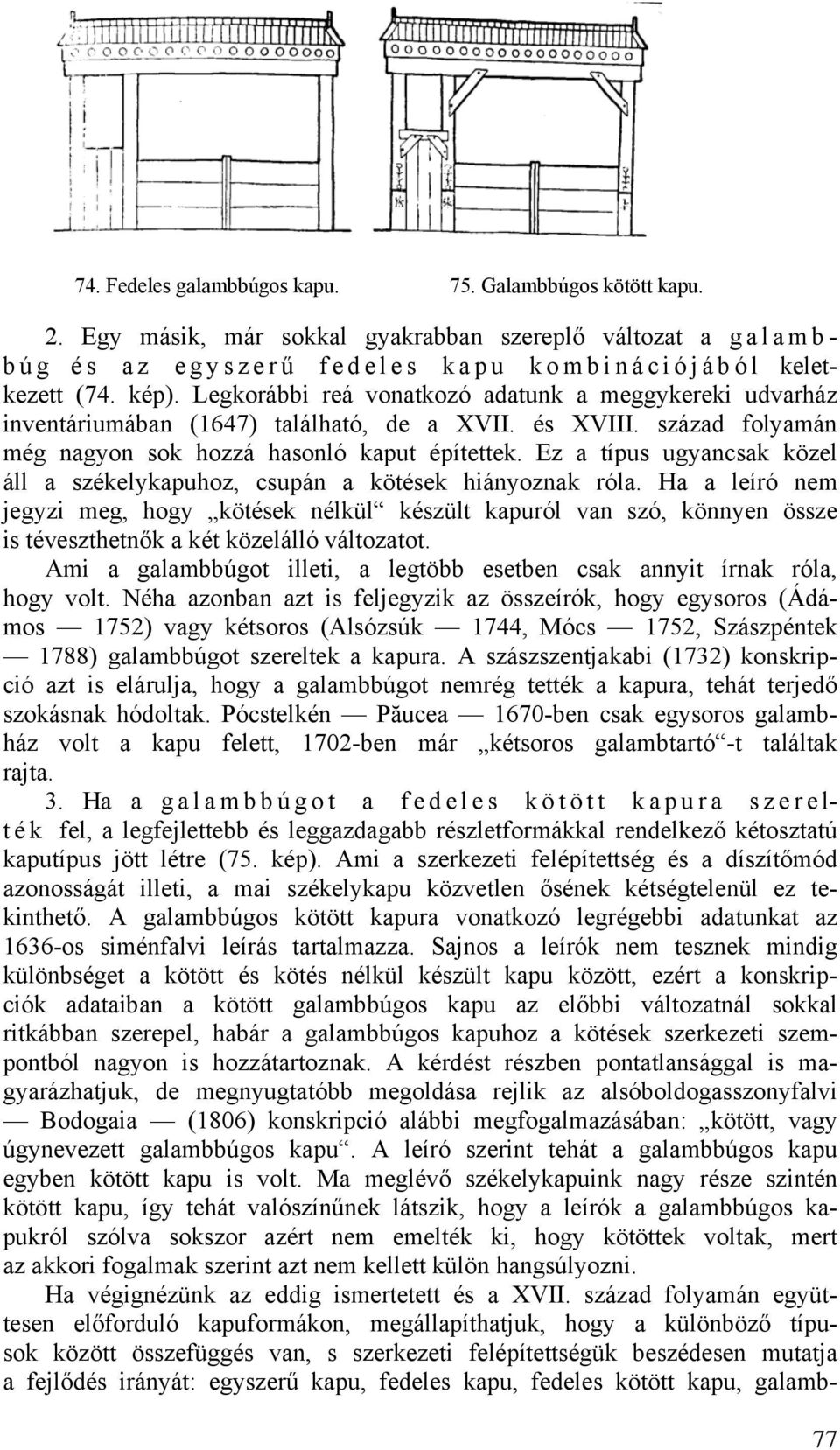 Ez a típus ugyancsak közel áll a székelykapuhoz, csupán a kötések hiányoznak róla.