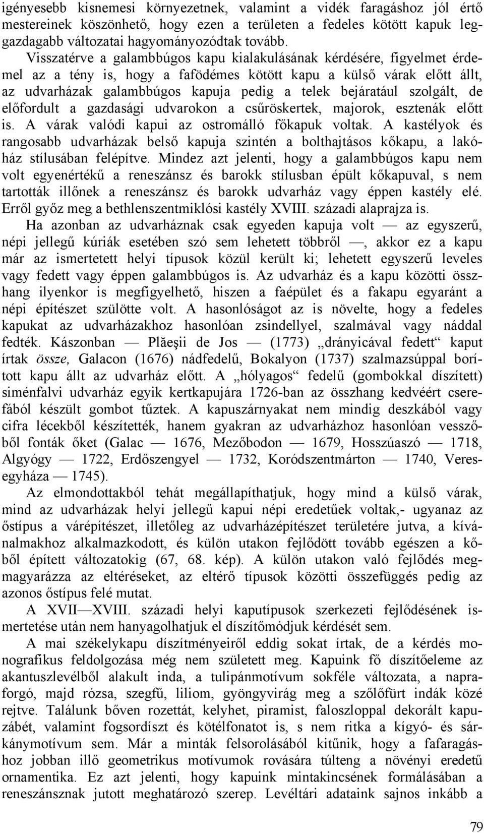 bejáratául szolgált, de előfordult a gazdasági udvarokon a csűröskertek, majorok, esztenák előtt is. A várak valódi kapui az ostromálló főkapuk voltak.