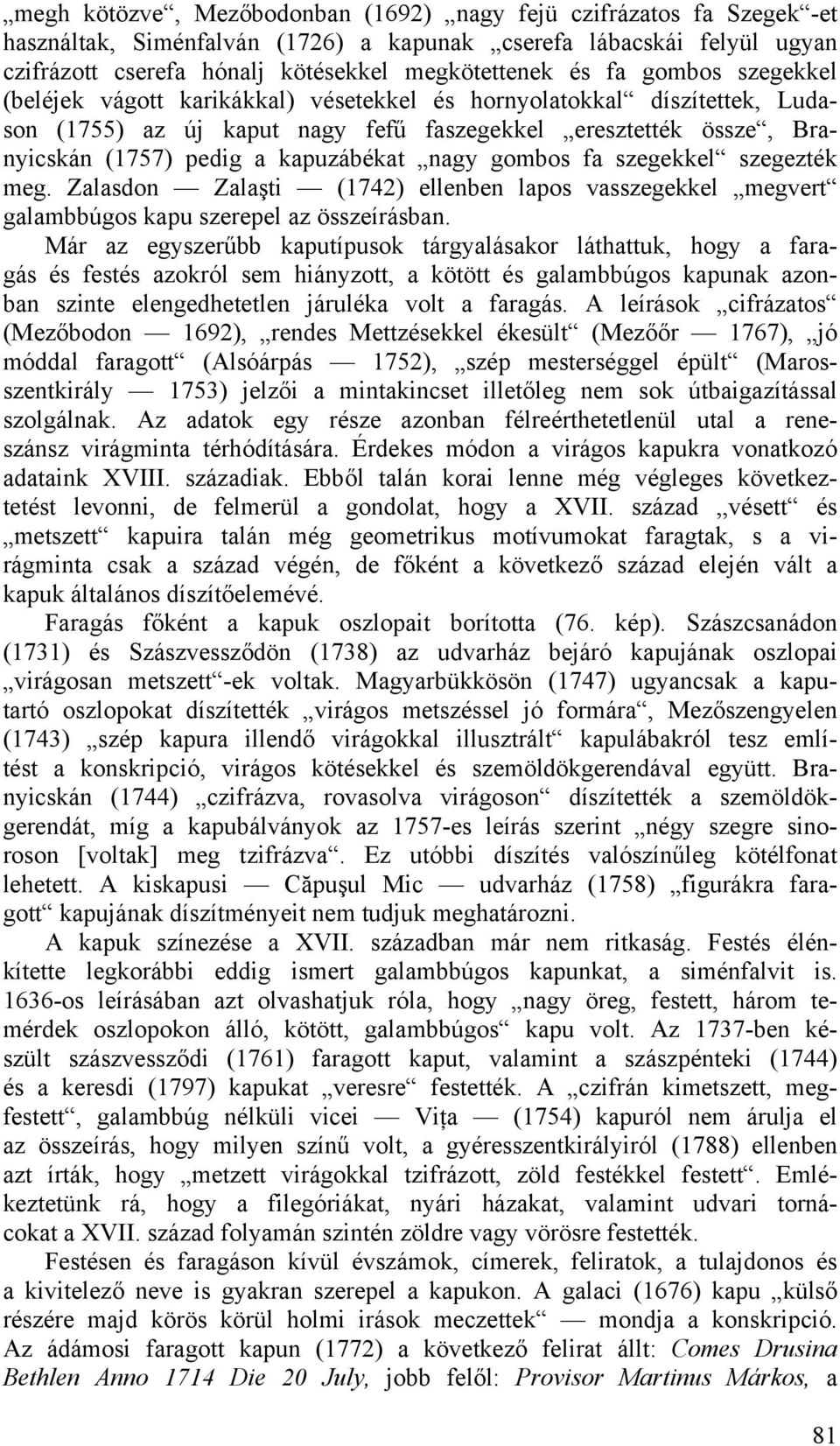 gombos fa szegekkel szegezték meg. Zalasdon Zalaşti (1742) ellenben lapos vasszegekkel megvert galambbúgos kapu szerepel az összeírásban.