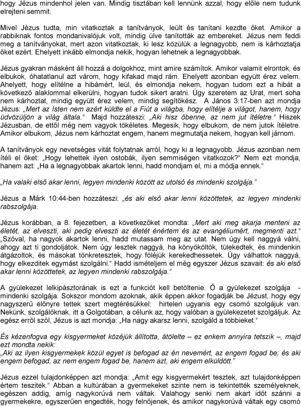 Jézus nem feddi meg a tanítványokat, mert azon vitatkoztak, ki lesz közülük a legnagyobb, nem is kárhoztatja őket ezért. Ehelyett inkább elmondja nekik, hogyan lehetnek a legnagyobbak.