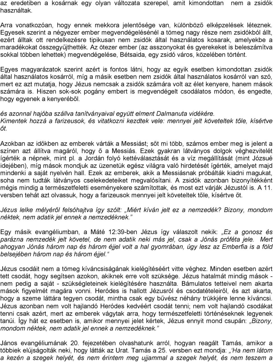 összegyűjthették. Az ötezer ember (az asszonyokat és gyerekeket is beleszámítva sokkal többen lehettek) megvendégelése, Bétsaida, egy zsidó város, közelében történt.