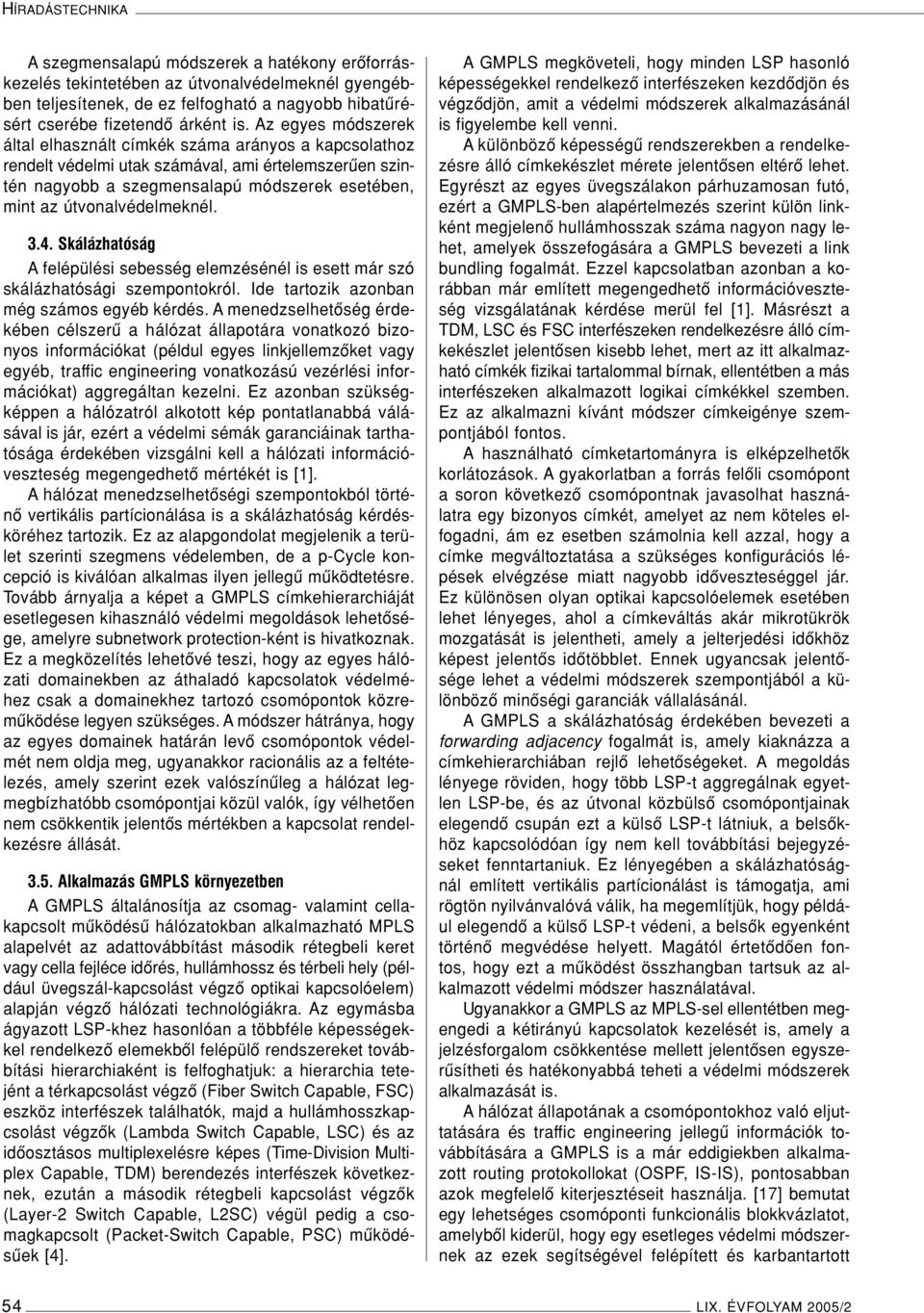 útvonalvédelmeknél. 3.4. Skálázhatóság A felépülési sebesség elemzésénél is esett már szó skálázhatósági szempontokról. Ide tartozik azonban még számos egyéb kérdés.