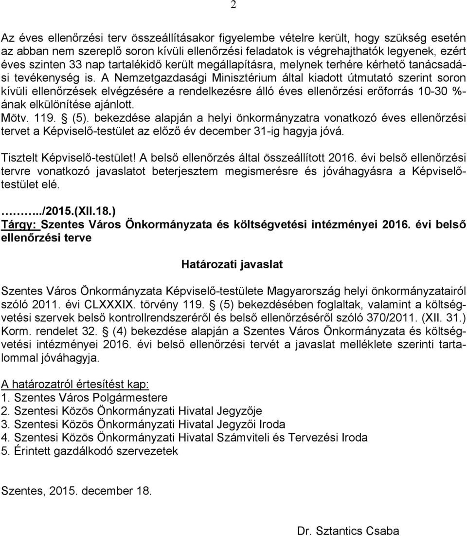 A Nemzetgazdasági Minisztérium által kiadott útmutató szerint soron kívüli ek elvégzésére a rendelkezésre álló éves i erőforrás 10-30 %- ának elkülönítése ajánlott. Mötv. 119. (5).