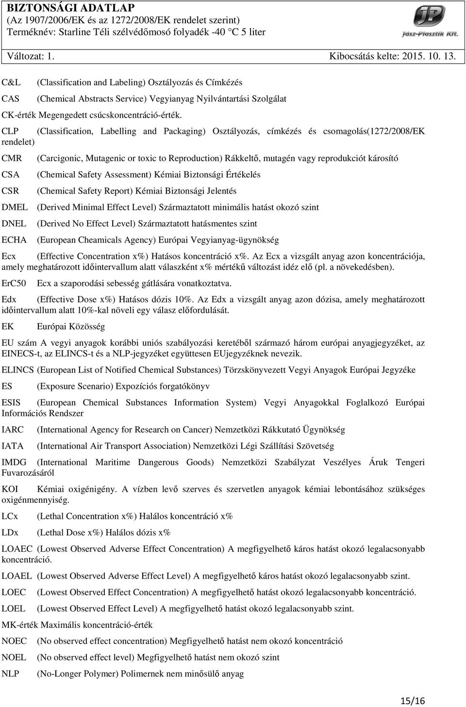 reprodukciót károsító (Chemical Safety Assessment) Kémiai Biztonsági Értékelés (Chemical Safety Report) Kémiai Biztonsági Jelentés DMEL (Derived Minimal Effect Level) Származtatott minimális hatást