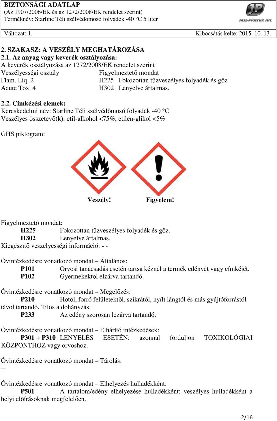 Figyelem! Figyelmeztetı mondat: H225 Fokozottan tőzveszélyes folyadék és gız. H302 Lenyelve ártalmas.