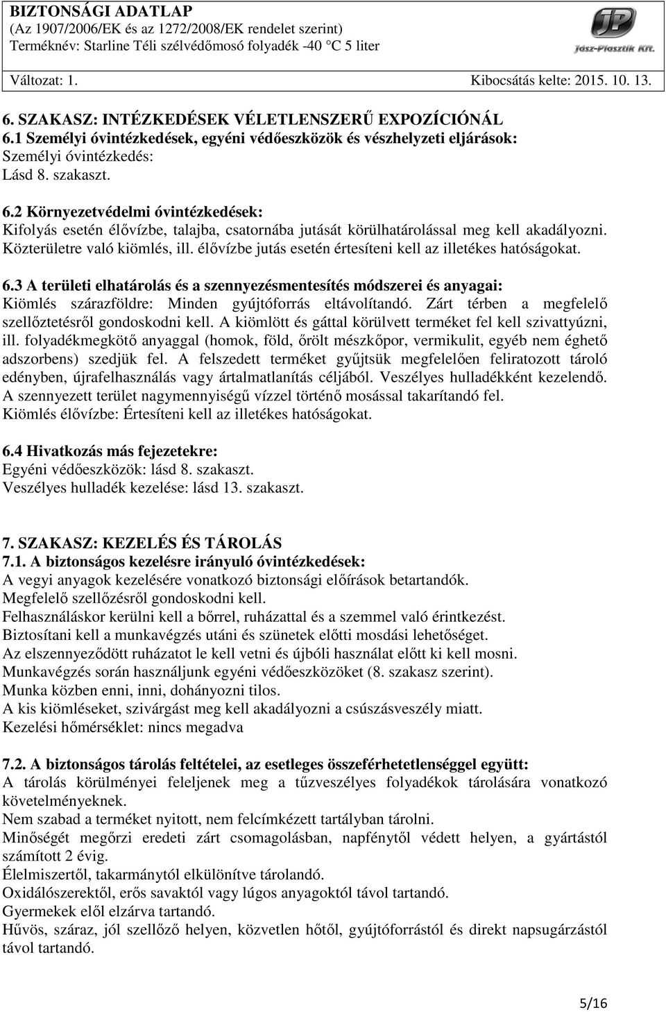 3 A területi elhatárolás és a szennyezésmentesítés módszerei és anyagai: Kiömlés szárazföldre: Minden gyújtóforrás eltávolítandó. Zárt térben a megfelelı szellıztetésrıl gondoskodni kell.