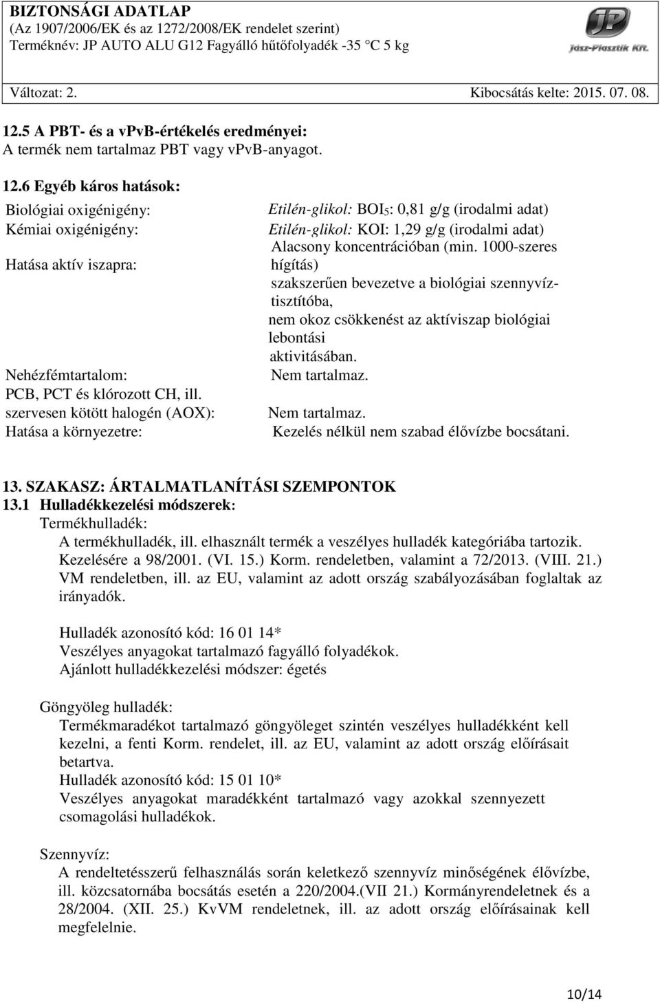 szervesen kötött halogén (AOX): Hatása a környezetre: Etilén-glikol: BOI5: 0,81 g/g (irodalmi adat) Etilén-glikol: KOI: 1,29 g/g (irodalmi adat) Alacsony koncentrációban (min.