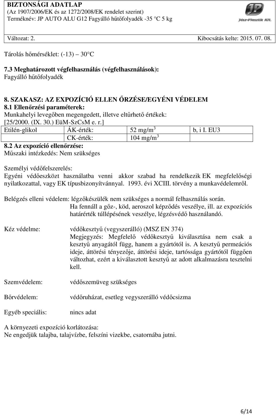 2 Az expozíció ellenőrzése: Műszaki intézkedés: Nem szükséges Személyi védőfelszerelés: Egyéni védőeszközt használatba venni akkor szabad ha rendelkezik EK megfelelőségi nyilatkozattal, vagy EK