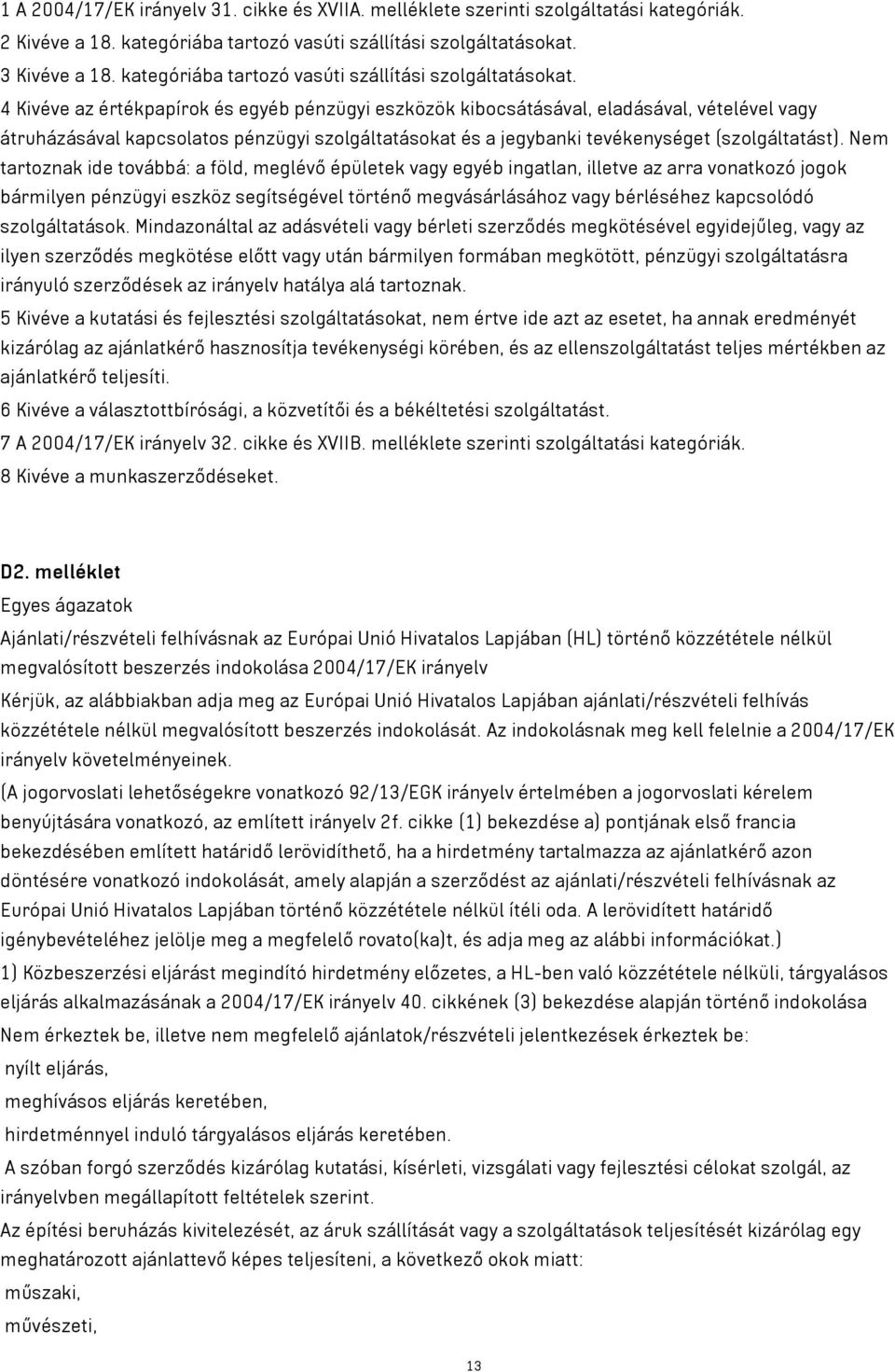 4 Kivéve az értékpapírok és egyéb pénzügyi eszközök kibocsátásával, eladásával, vételével vagy átruházásával kapcsolatos pénzügyi szolgáltatásokat és a jegybanki tevékenységet (szolgáltatást).