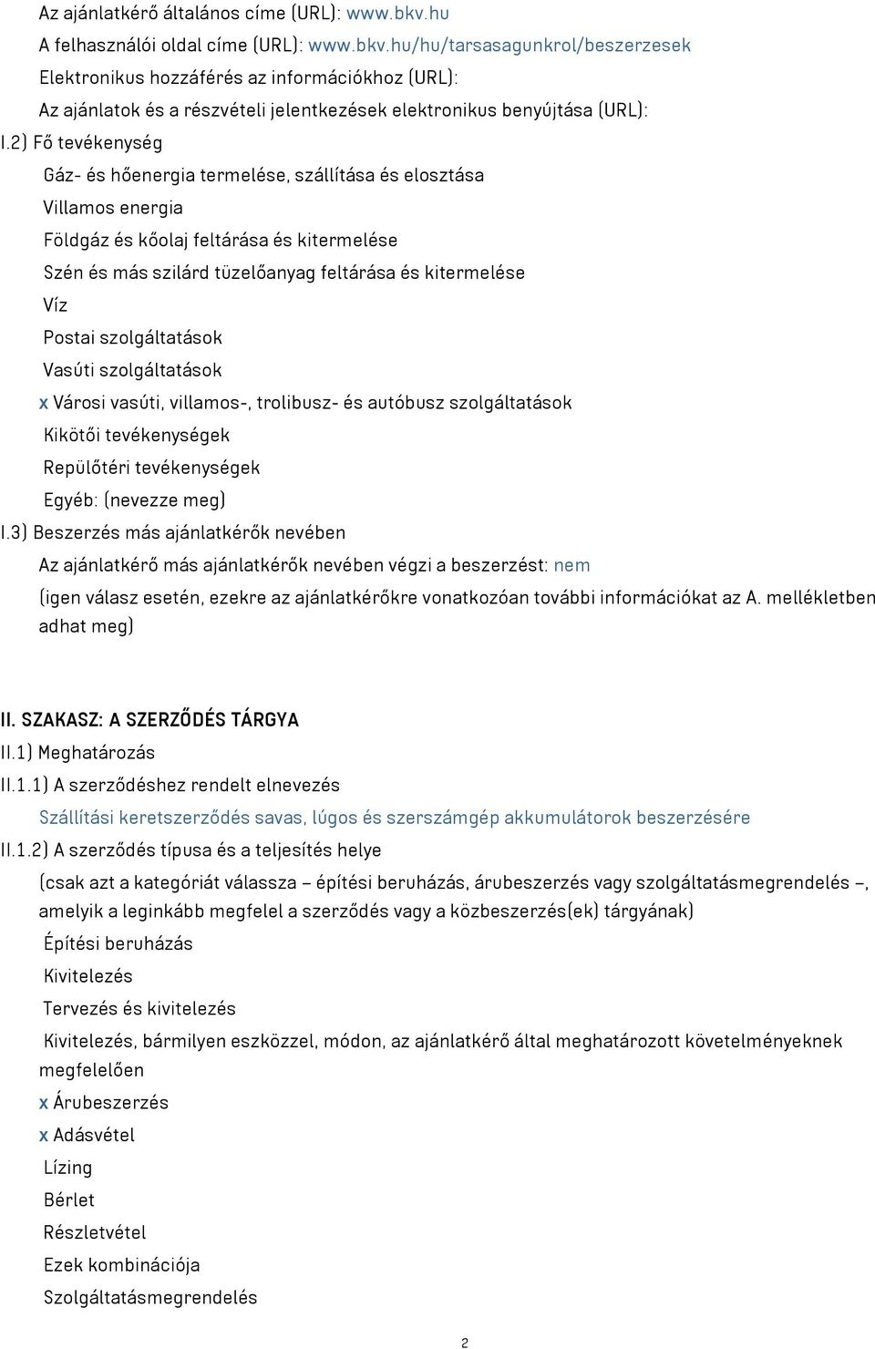 hu/hu/tarsasagunkrol/beszerzesek Elektronikus hozzáférés az információkhoz (URL): Az ajánlatok és a részvételi jelentkezések elektronikus benyújtása (URL): I.