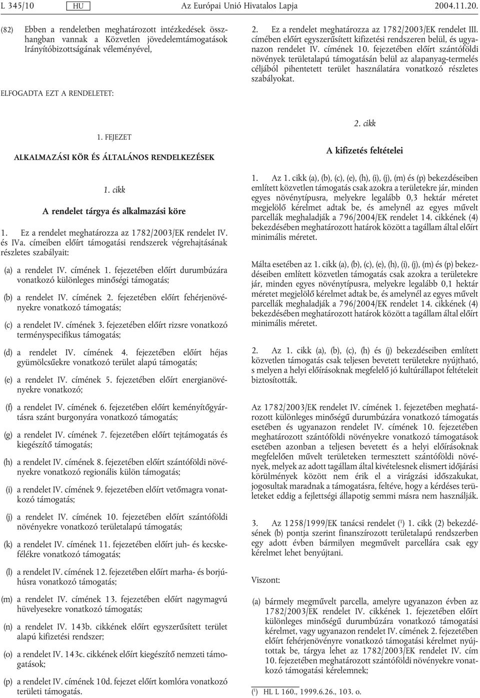 fejezetében előírt szántóföldi növények területalapú támogatásán belül az alapanyag-termelés céljából pihentetett terület használatára vonatkozó részletes szabályokat. 1.