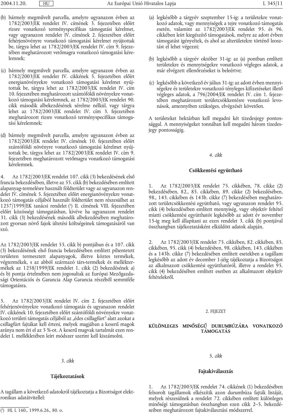 fejezetében előírt fehérjenövényre vonatkozó támogatási kérelmet nyújtottak be, tárgya lehet az 1782/2003/EK rendelet IV. cím 9.