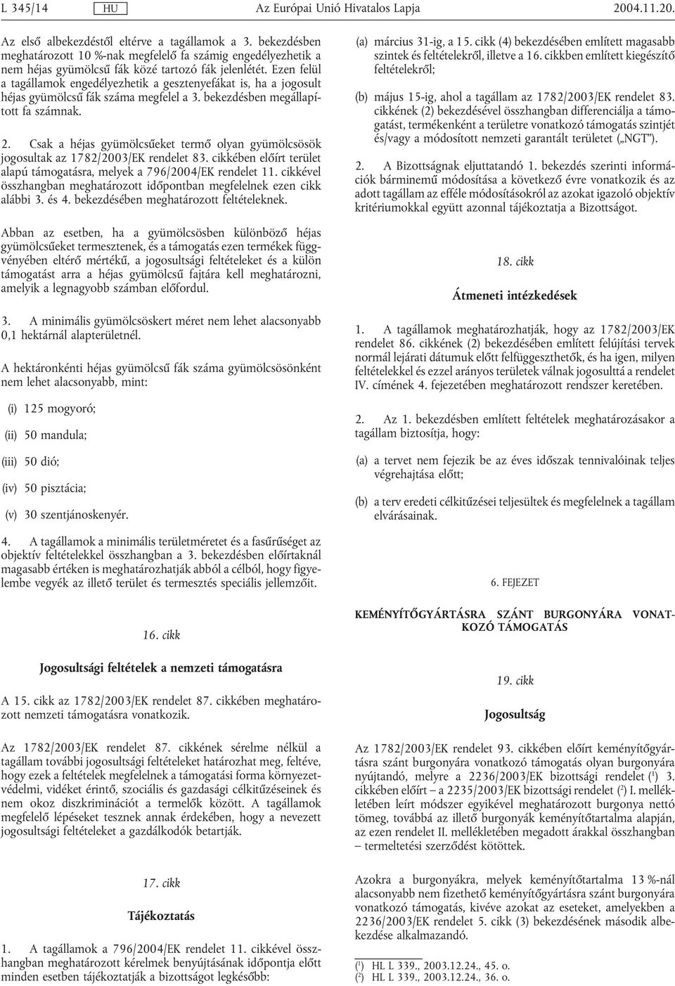 Csak a héjas gyümölcsűeket termő olyan gyümölcsösök jogosultak az 1782/2003/EK rendelet 83. cikkében előírt terület alapú támogatásra, melyek a 796/2004/EK rendelet 11.