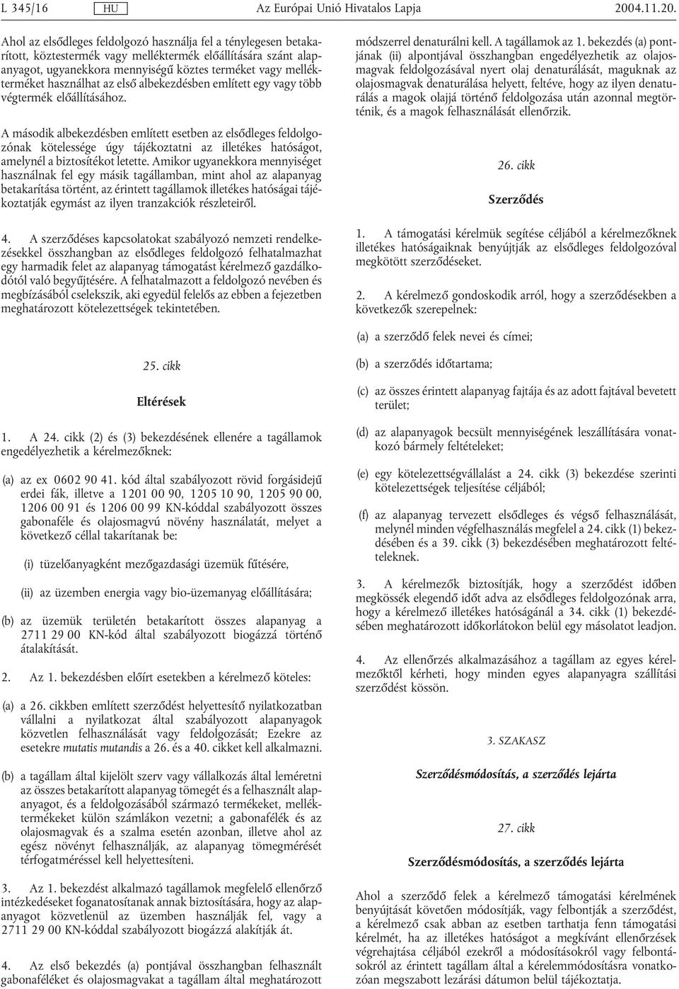 Ahol az elsődleges feldolgozó használja fel a ténylegesen betakarított, köztestermék vagy melléktermék előállítására szánt alapanyagot, ugyanekkora mennyiségű köztes terméket vagy mellékterméket