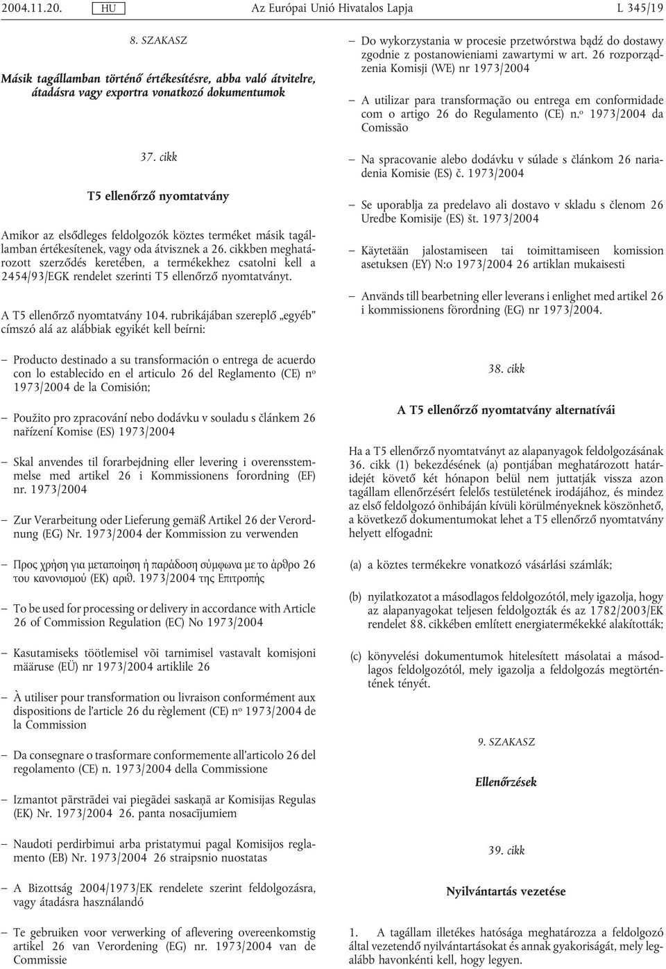 cikkben meghatározott szerződés keretében, a termékekhez csatolni kell a 2454/93/EGK rendelet szerinti T5 ellenőrző nyomtatványt. A T5 ellenőrző nyomtatvány 104.
