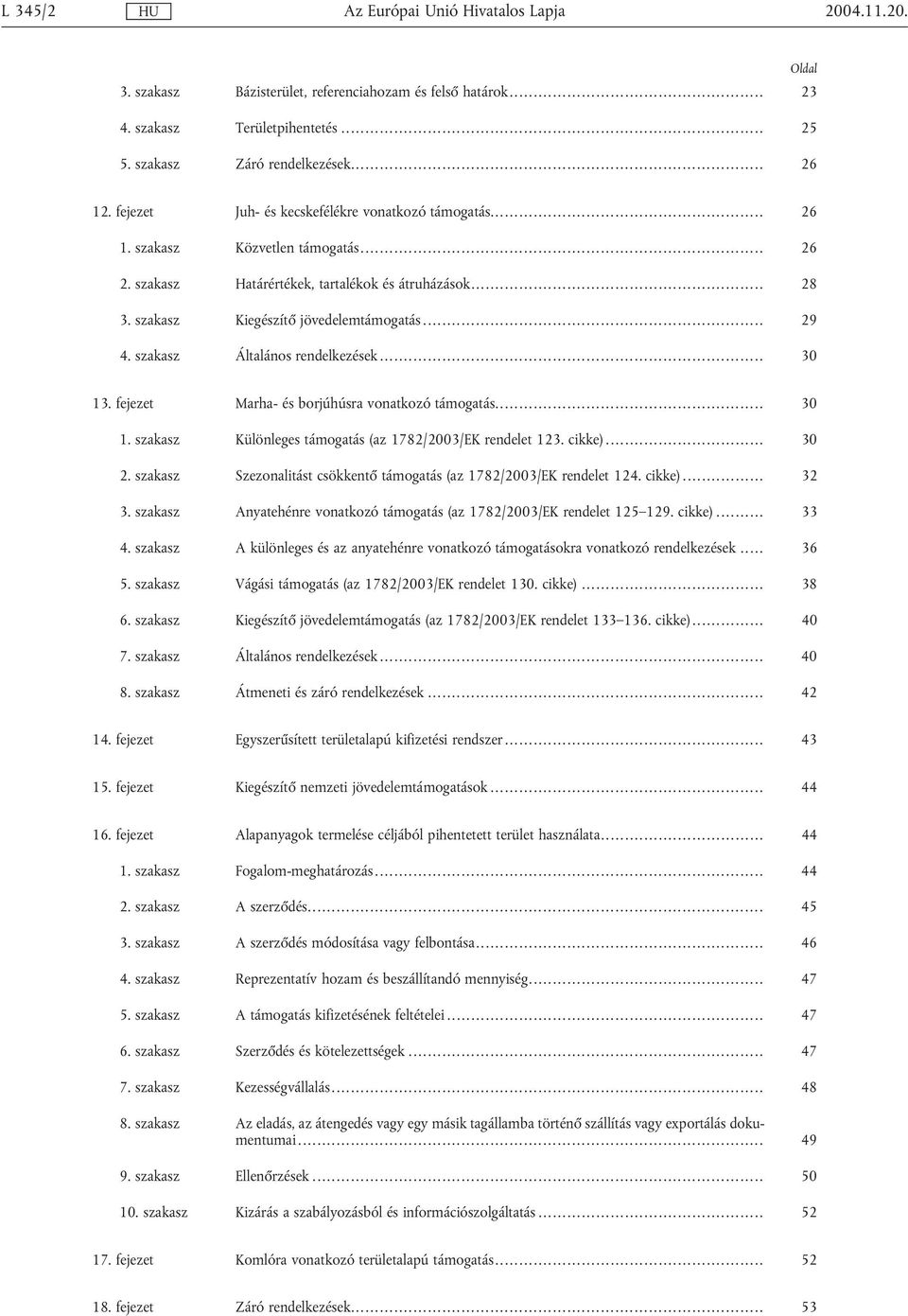 szakasz Általános rendelkezések... 30 13. fejezet Marha- és borjúhúsra vonatkozó támogatás... 30 1. szakasz Különleges támogatás (az 1782/2003/EK rendelet 123. cikke)... 30 2.