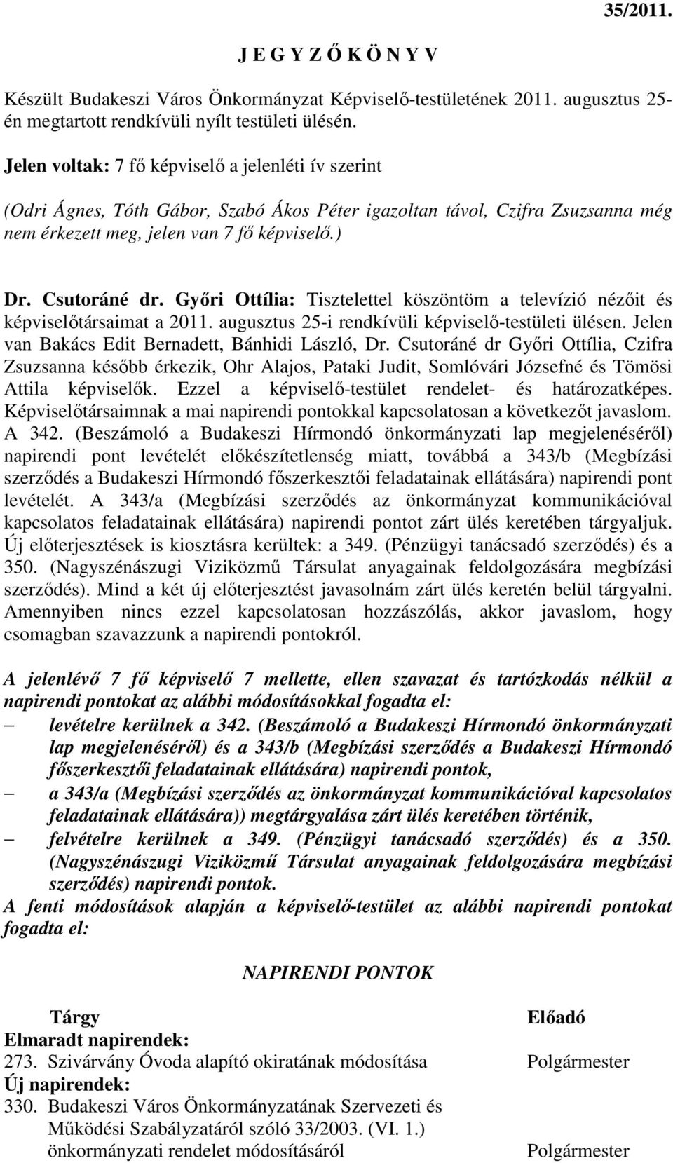 Gyıri Ottília: Tisztelettel köszöntöm a televízió nézıit és képviselıtársaimat a 2011. augusztus 25-i rendkívüli képviselı-testületi ülésen. Jelen van Bakács Edit Bernadett, Bánhidi László, Dr.