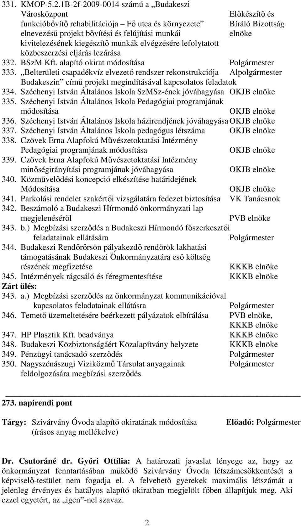 kivitelezésének kiegészítı munkák elvégzésére lefolytatott közbeszerzési eljárás lezárása 332. BSzM Kft. alapító okirat módosítása Polgármester 333.