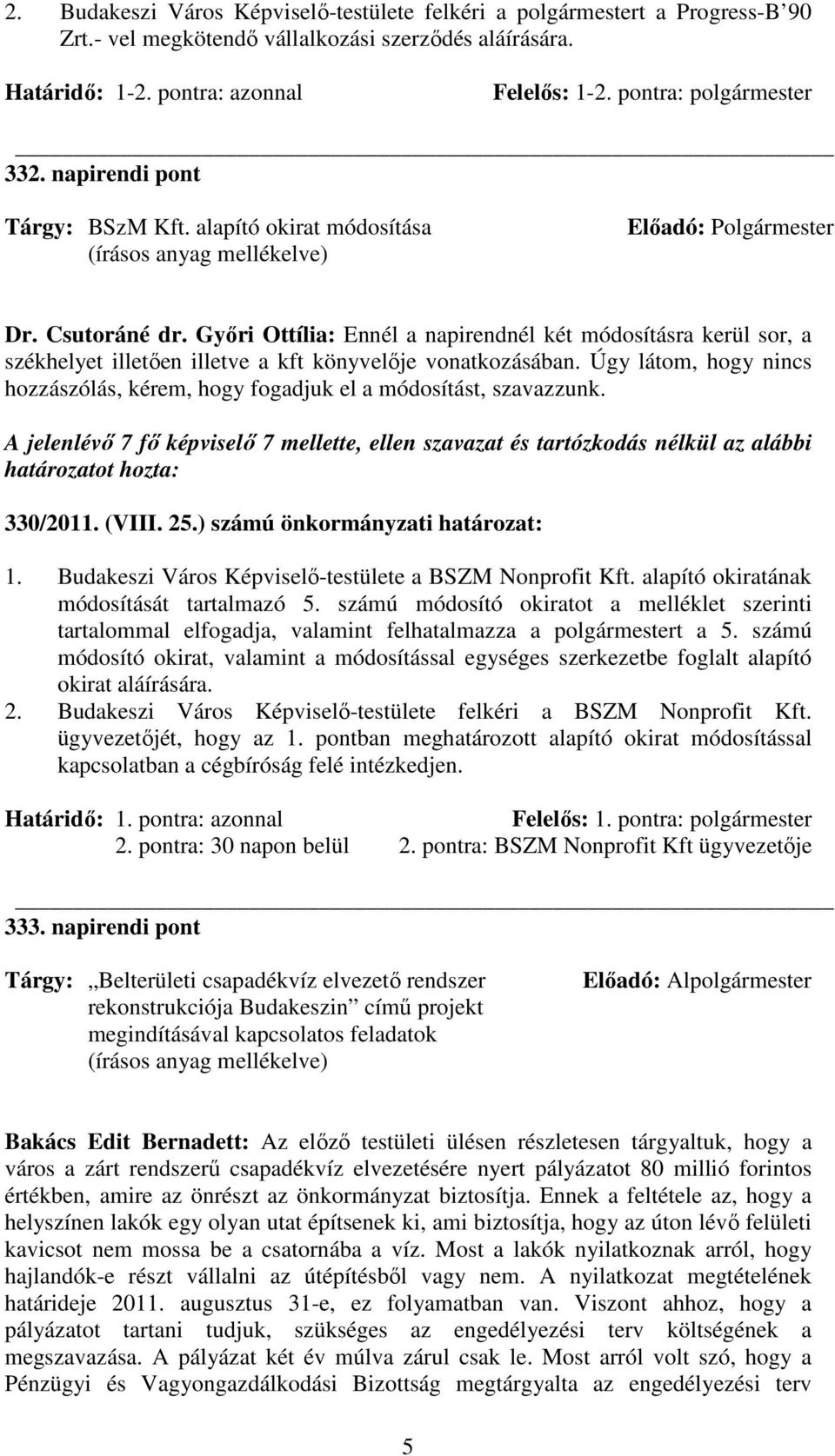 Gyıri Ottília: Ennél a napirendnél két módosításra kerül sor, a székhelyet illetıen illetve a kft könyvelıje vonatkozásában.