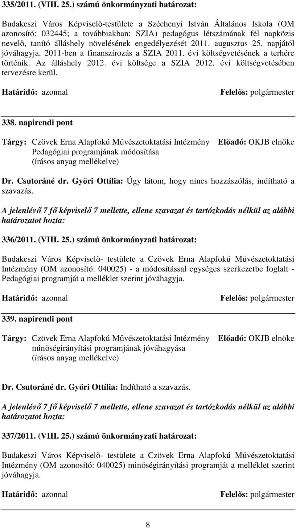 álláshely növelésének engedélyezését 2011. augusztus 25. napjától jóváhagyja. 2011-ben a finanszírozás a SZIA 2011. évi költségvetésének a terhére történik. Az álláshely 2012.