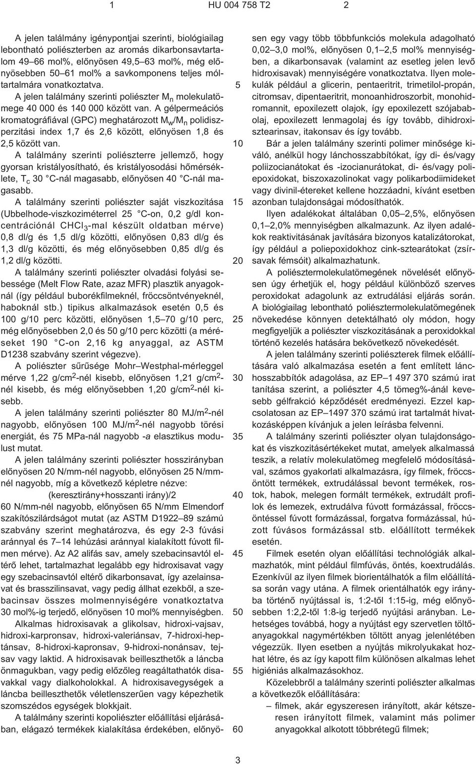 A gélpermeációs kromatográfiával (GPC) meghatározott M w /M n polidiszperzitási index 1,7 és 2,6 között, elõnyösen 1,8 és 2, között van.