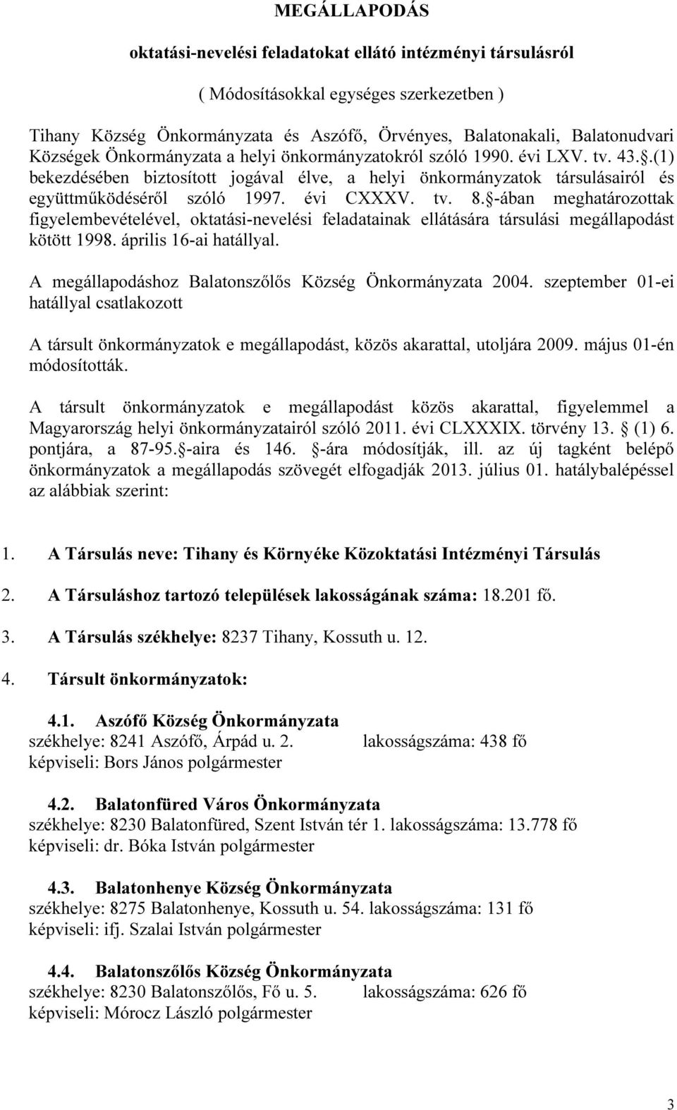 -ában meghatározottak figyelembevételével, oktatási-nevelési feladatainak ellátására társulási megállapodást kötött 1998. április 16-ai hatállyal.