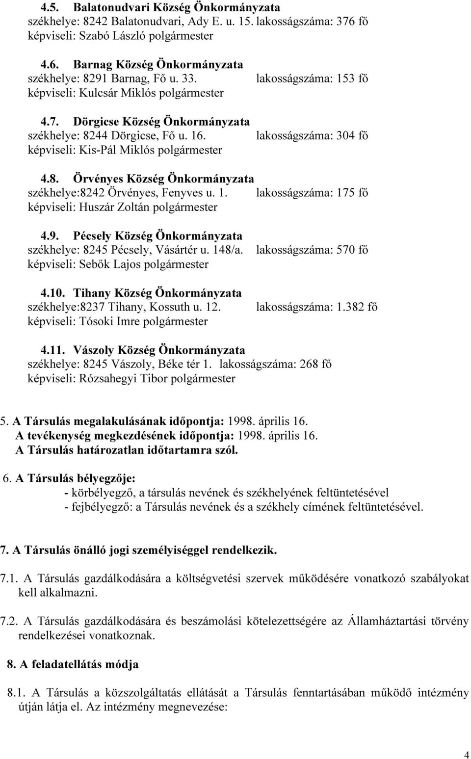 1. lakosságszáma: 175 fő képviseli: Huszár Zoltán 4.9. Pécsely Község Önkormányzata székhelye: 8245 Pécsely, Vásártér u. 148/a. képviseli: Sebők Lajos 4.10.