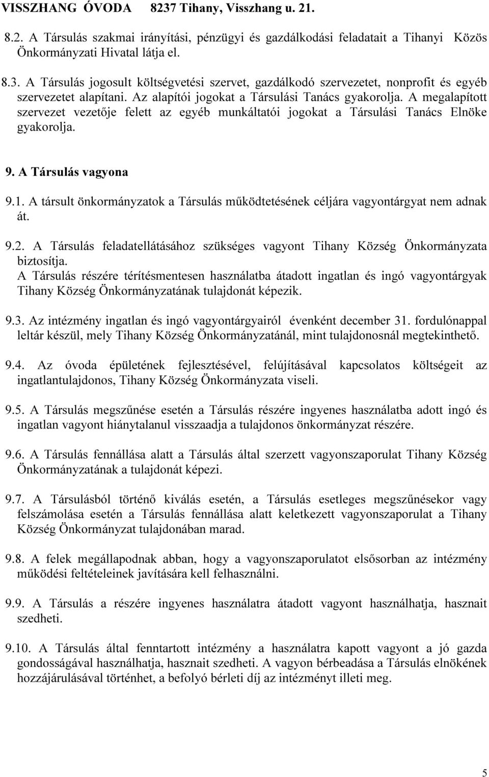 A társult önkormányzatok a Társulás működtetésének céljára vagyontárgyat nem adnak át. 9.2. A Társulás feladatellátásához szükséges vagyont Tihany Község Önkormányzata biztosítja.