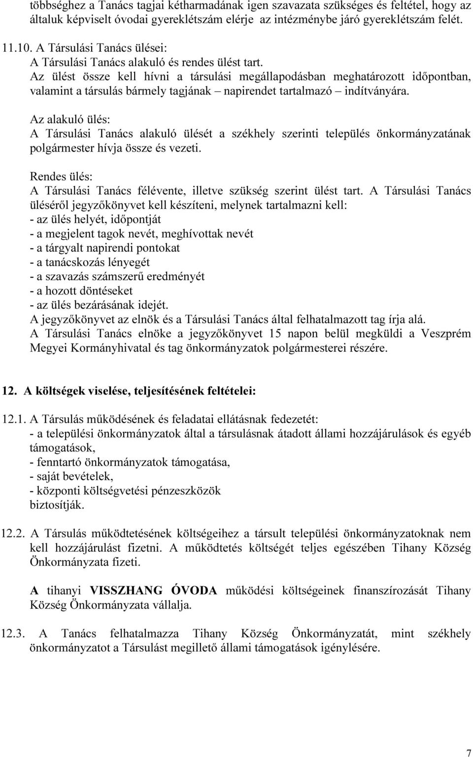 Az ülést össze kell hívni a társulási megállapodásban meghatározott időpontban, valamint a társulás bármely tagjának napirendet tartalmazó indítványára.