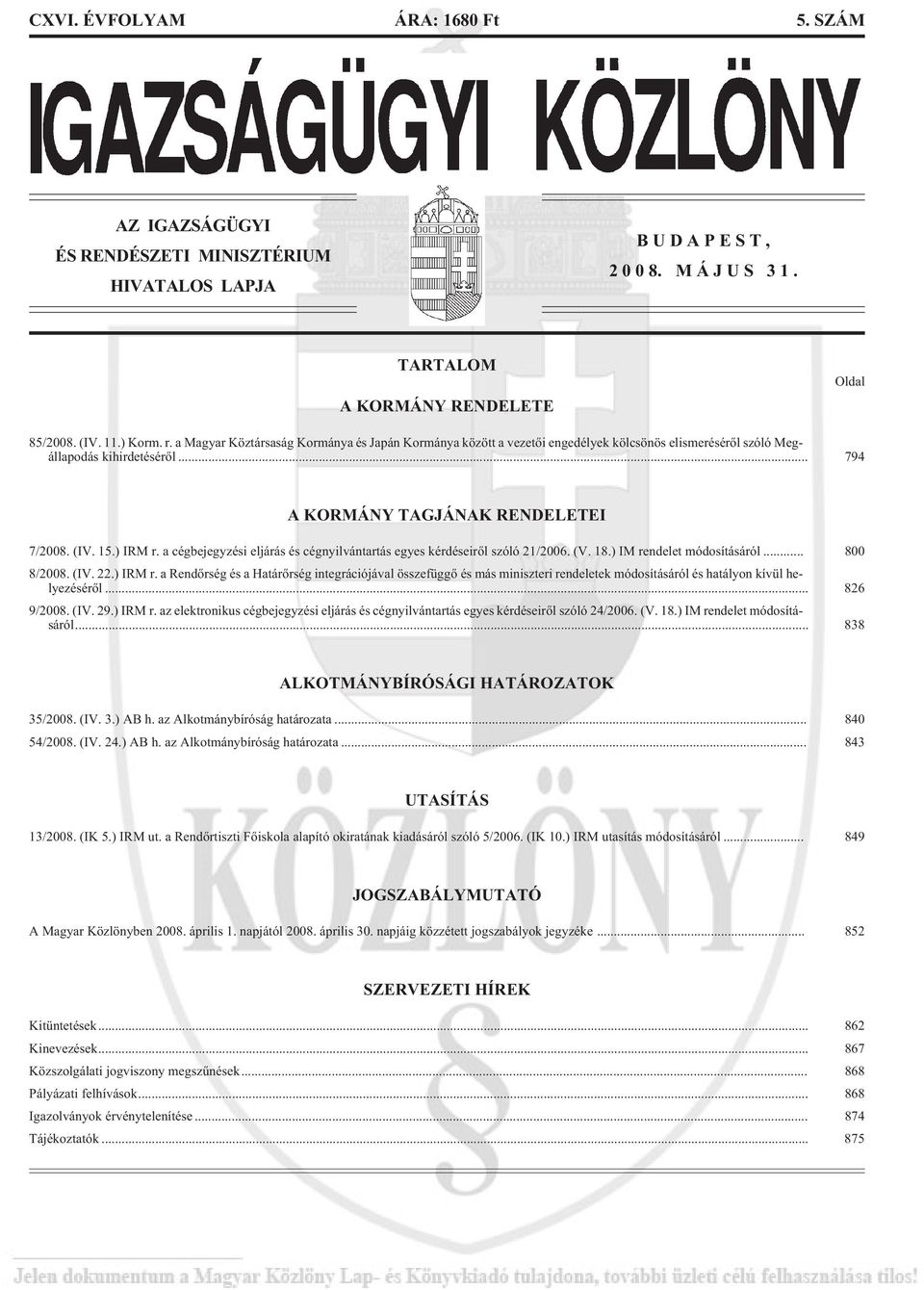 a cégbejegyzési eljárás és cégnyilvántartás egyes kérdéseirõl szóló 21/2006. (V. 18.) IM rendelet módosításáról... 800 8/2008. (IV. 22.) IRM r.