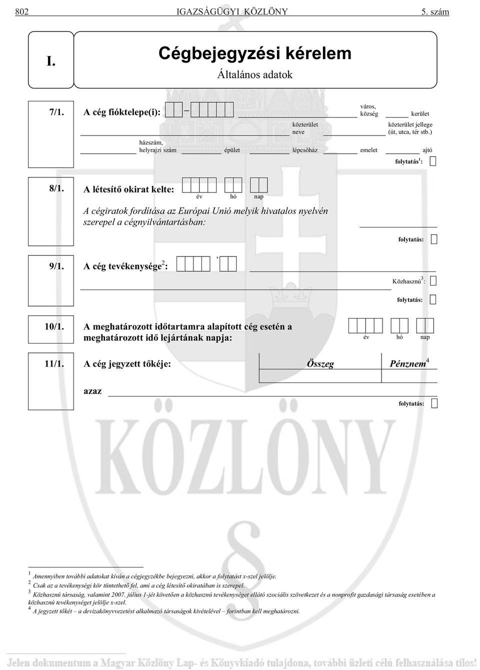 A létesít okirat kelte: A cégiratok fordítása az Európai Unió melyik hivatalos nyelvén szerepel a cégnyilvántartásban: folytatás: 9/1. A cég tevékenysége 2 : Közhasznú 3 : folytatás: 10/1.