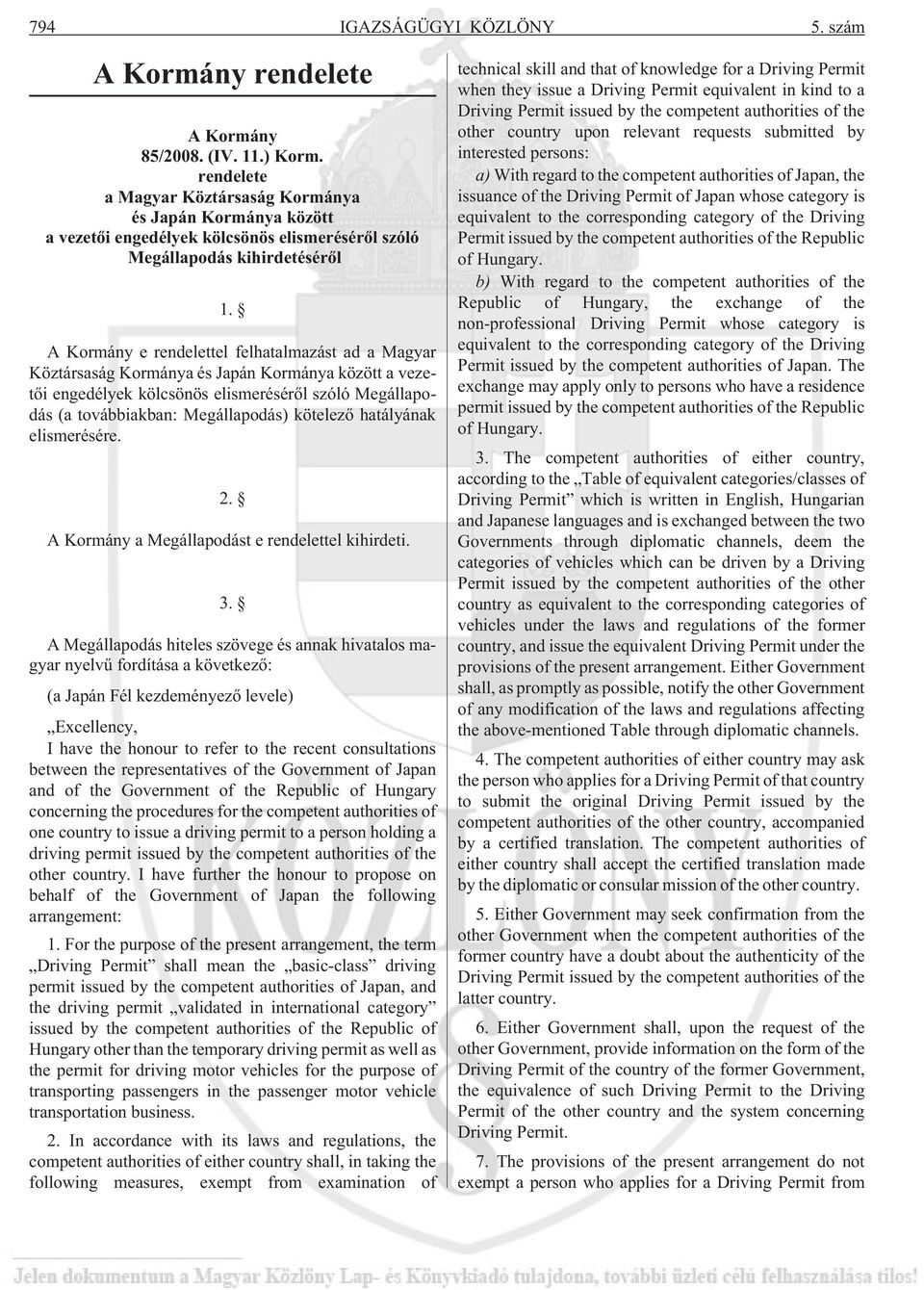 A Kormány e rendelettel felhatalmazást ad a Magyar Köztársaság Kormánya és Japán Kormánya között a vezetõi engedélyek kölcsönös elismerésérõl szóló Megállapodás (a továbbiakban: Megállapodás)