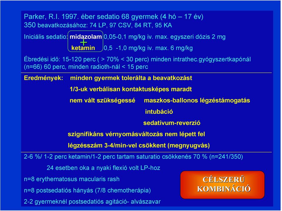 gyógyszertkapónál (n=66) 60 perc, minden radioth-nál < 15 perc Eredmények: minden gyermek tolerálta a beavatkozást 1/3-uk verbálisan kontaktusképes maradt nem vált szükségessé maszkos-ballonos