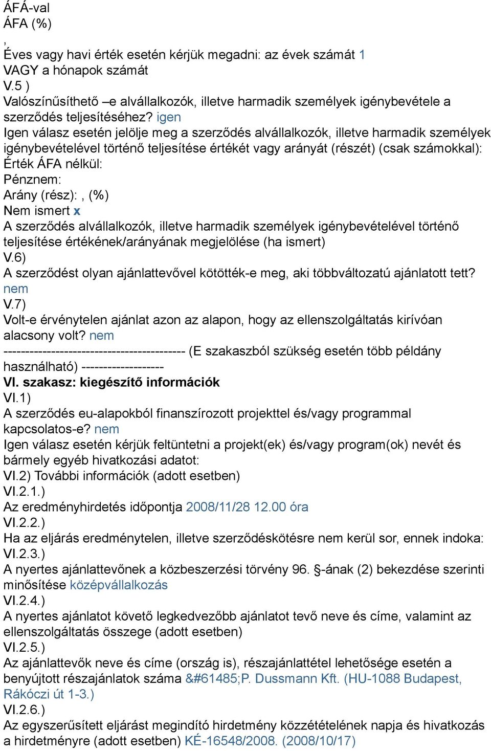 Pénznem: Arány (rész): (%) Nem ismert x A szerződés alvállalkozók illetve harmadik személyek igénybevételével történő teljesítése értékének/arányának megjelölése (ha ismert) V.