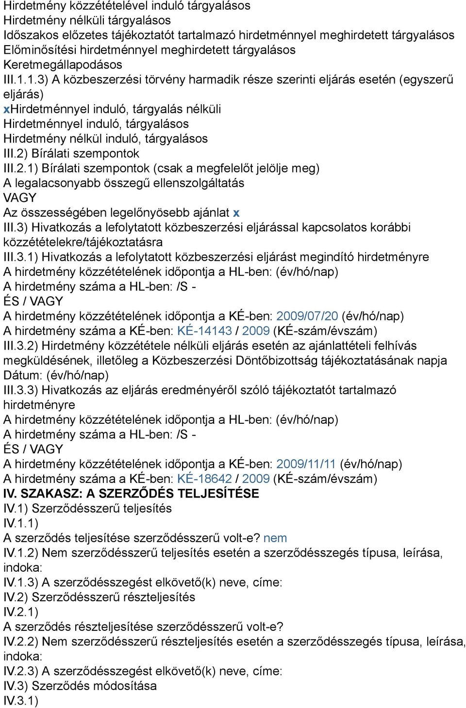 1.3) A közbeszerzési törvény harmadik része szerinti eljárás esetén (egyszerű eljárás) xhirdetménnyel induló, tárgyalás nélküli Hirdetménnyel induló, tárgyalásos Hirdetmény nélkül induló, tárgyalásos