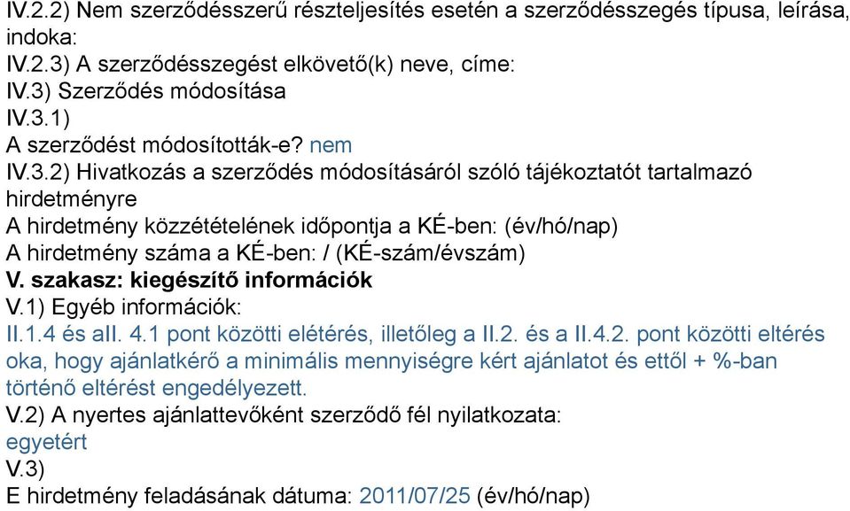 2) Hivatkozás a szerződés módosításáról szóló tájékoztatót tartalmazó hirdetményre A hirdetmény közzétételének időpontja a KÉ-ben: (év/hó/nap) A hirdetmény száma a KÉ-ben: / (KÉ-szám/évszám) V.