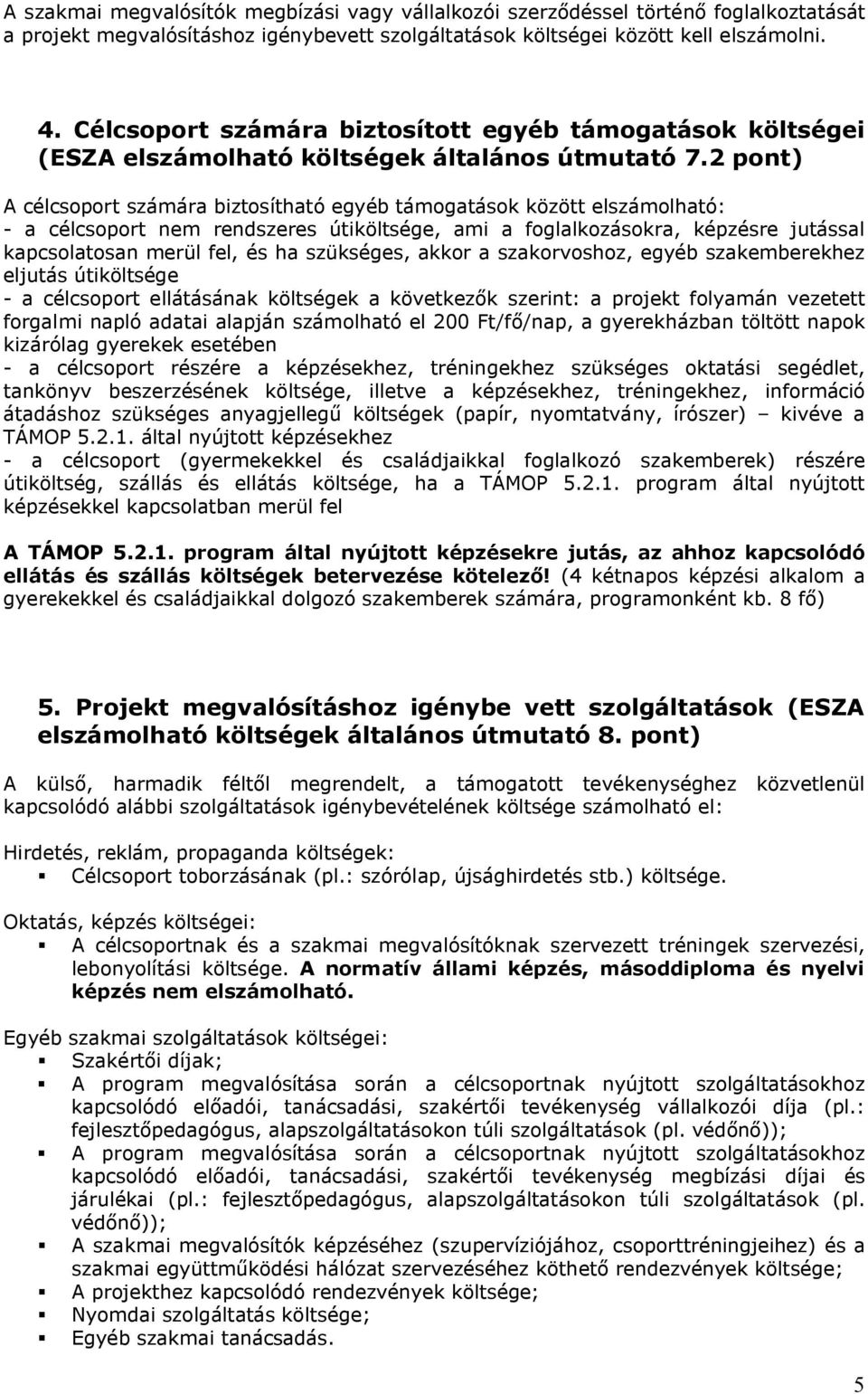 2 pont) A célcsoport számára biztosítható egyéb támogatások között elszámolható: - a célcsoport nem rendszeres útiköltsége, ami a foglalkozásokra, képzésre jutással kapcsolatosan merül fel, és ha