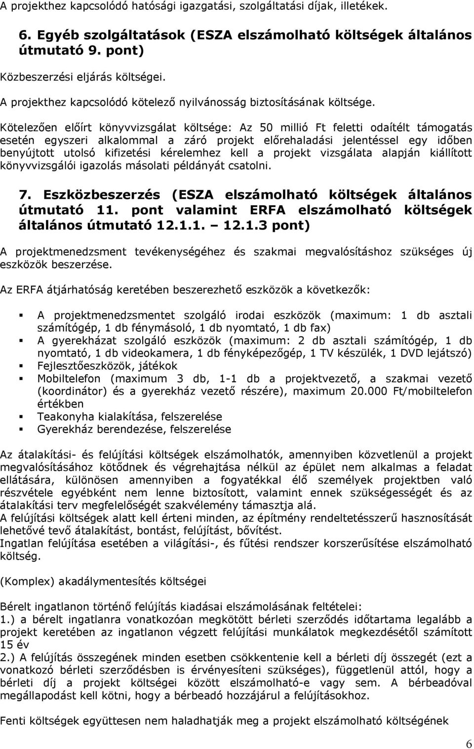 Kötelezően előírt könyvvizsgálat költsége: Az 50 millió Ft feletti odaítélt támogatás esetén egyszeri alkalommal a záró projekt előrehaladási jelentéssel egy időben benyújtott utolsó kifizetési