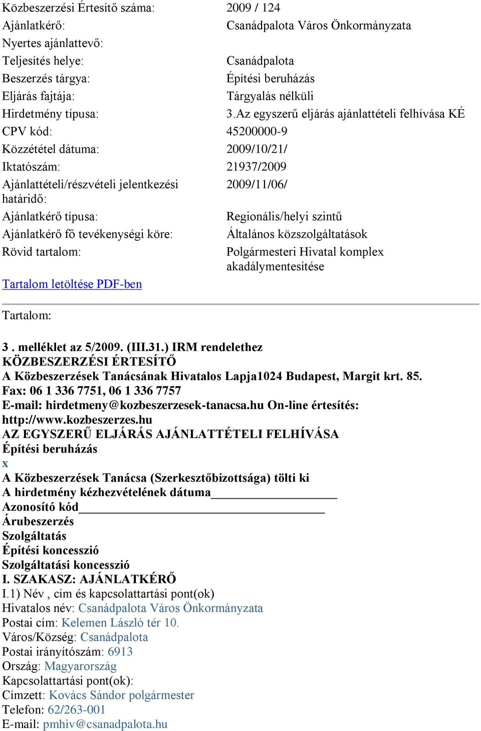 Az egyszerű eljárás ajánlattételi felhívása KÉ CPV kód: 45200000-9 Közzététel dátuma: 2009/10/21/ Iktatószám: 21937/2009 Ajánlattételi/részvételi jelentkezési 2009/11/06/ határidő: Ajánlatkérő