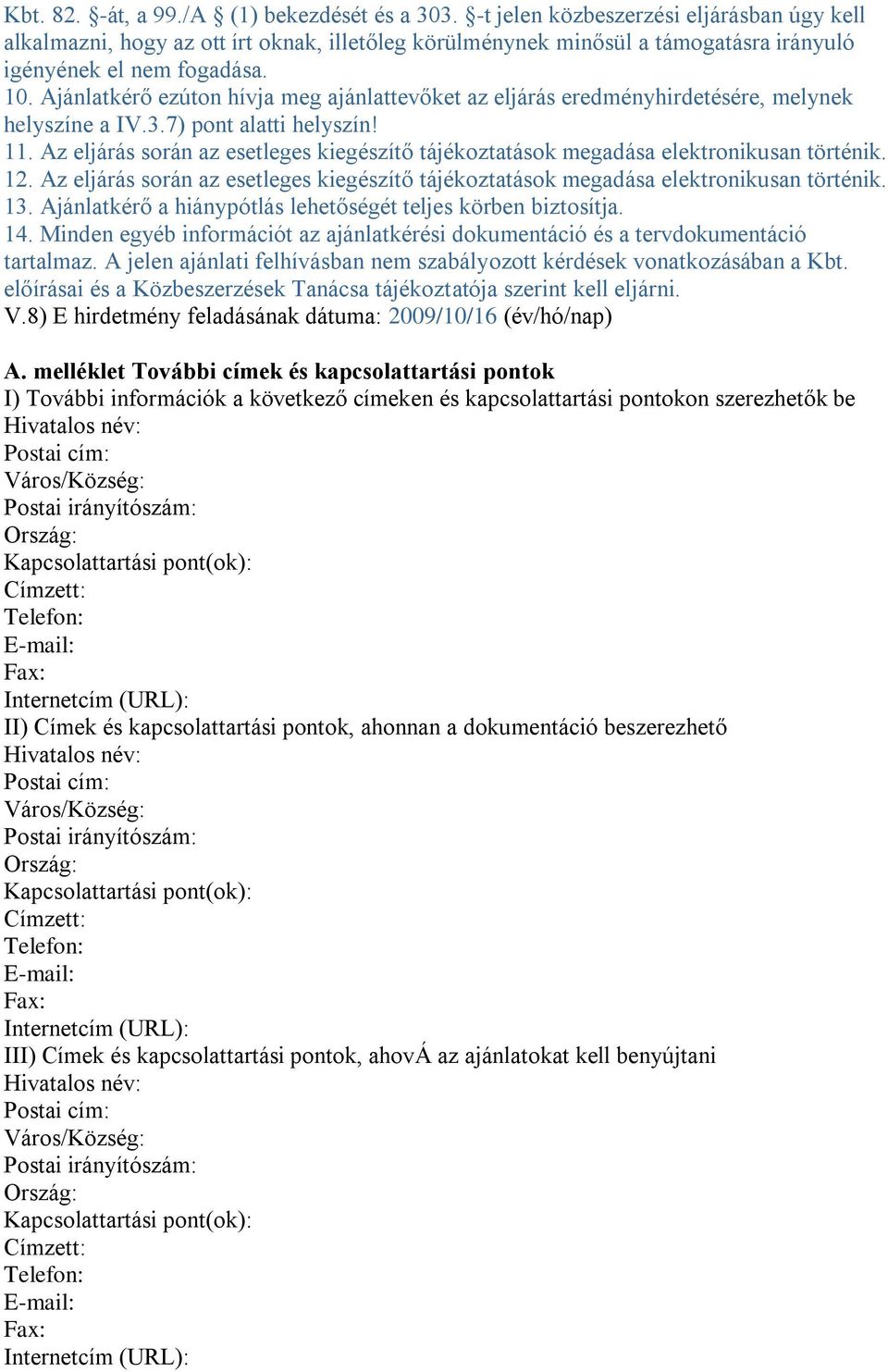 Ajánlatkérő ezúton hívja meg ajánlattevőket az eljárás eredményhirdetésére, melynek helyszíne a IV.3.7) pont alatti helyszín! 11.