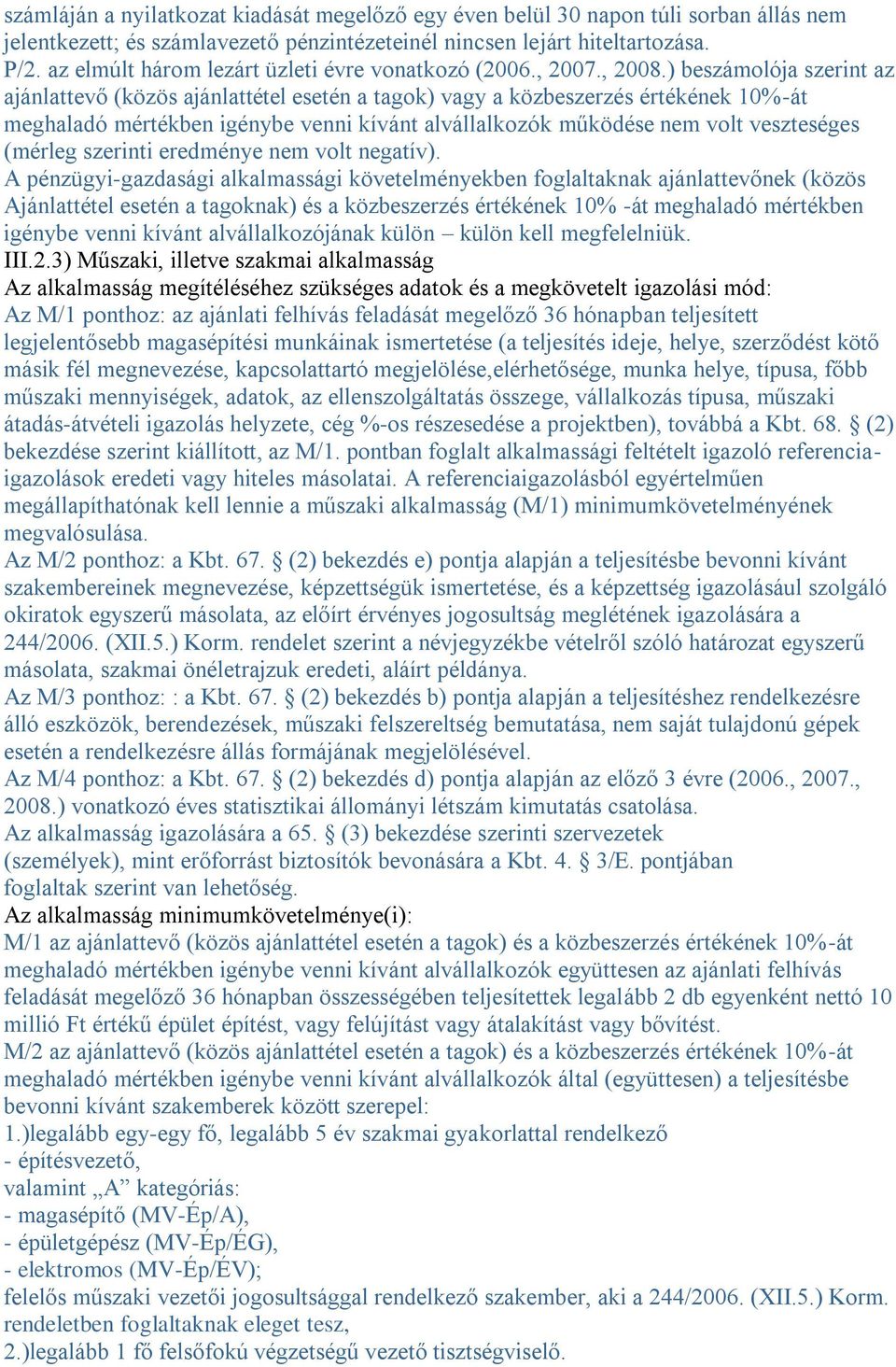 ) beszámolója szerint az ajánlattevő (közös ajánlattétel esetén a tagok) vagy a közbeszerzés értékének 10%-át meghaladó mértékben igénybe venni kívánt alvállalkozók működése nem volt veszteséges