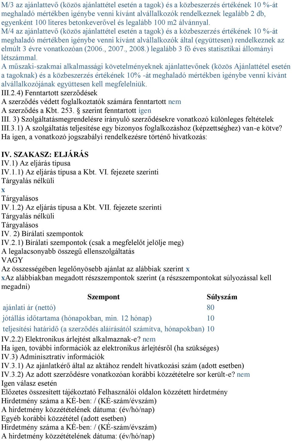 M/4 az ajánlattevő (közös ajánlattétel esetén a tagok) és a közbeszerzés értékének 10 %-át meghaladó mértékben igénybe venni kívánt alvállalkozók által (együttesen) rendelkeznek az elmúlt 3 évre