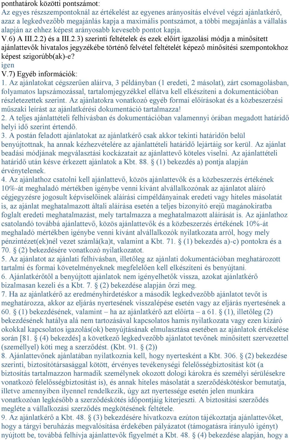 2) és a III.2.3) szerinti feltételek és ezek előírt igazolási módja a minősített ajánlattevők hivatalos jegyzékébe történő felvétel feltételét képező minősítési szempontokhoz képest szigorúbb(ak)-e?