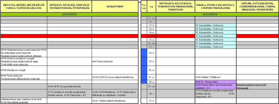 cs VI. Kóruskaláka - Kolozsvár 21. p VI. Kóruskaláka - Kolozsvár 22. szo VI. Kóruskaláka - Kolozsvár 23. v VI. Kóruskaláka - Kolozsvár 24. h 8:00 Nyitó értekezlet 25. k 09:00 Osztályozó vizsgák 26.